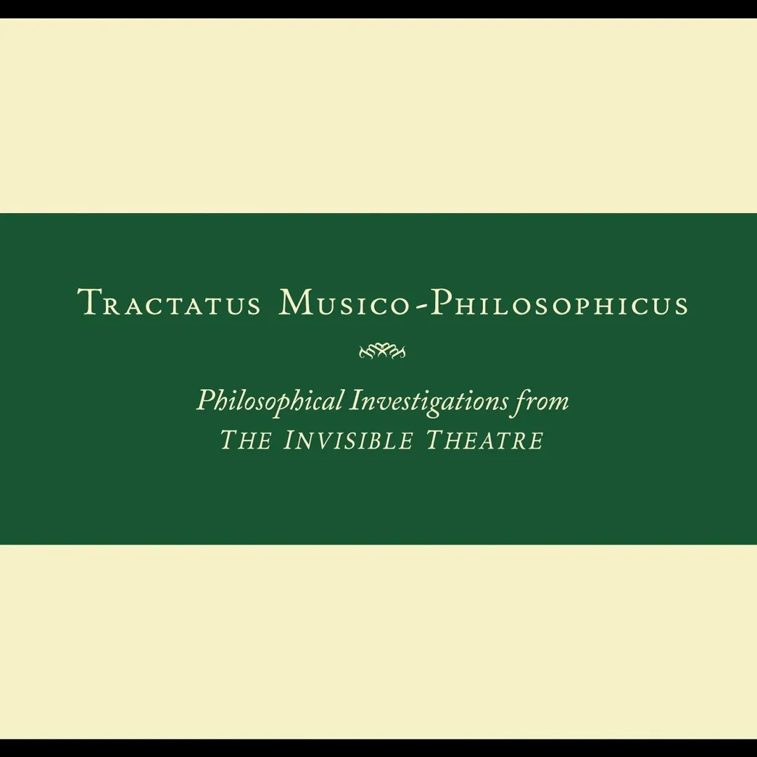 Tractatus Musico-Philosophicus: Philosophical Investigations From the Invisible Theatre