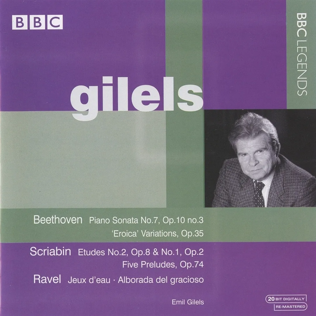 BBC Legends: Gilels: Beethoven: Piano Sonata no. 7, op. 10 no. 3 / Eroica Variations, op. 35 / Scriabin: Etudes no. 2, op. 8 & no. 1, op. 2 / Five Preludes, op. 74 / Ravel: Jeux d'eau / Alborada del gracioso