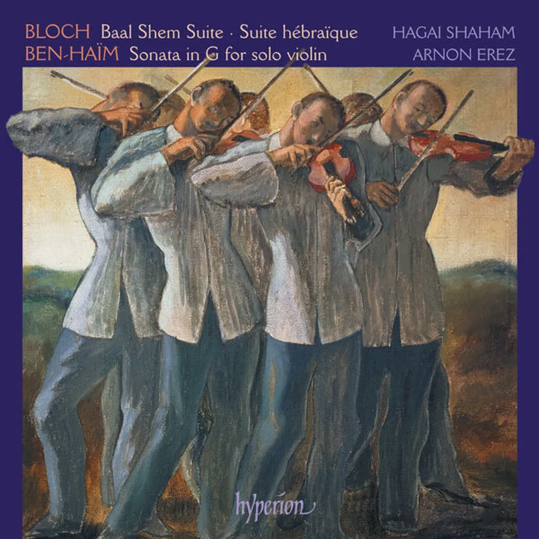 Bloch: Baal Shem & Suites – Ben‐Haïm: Sonata for Solo Violin